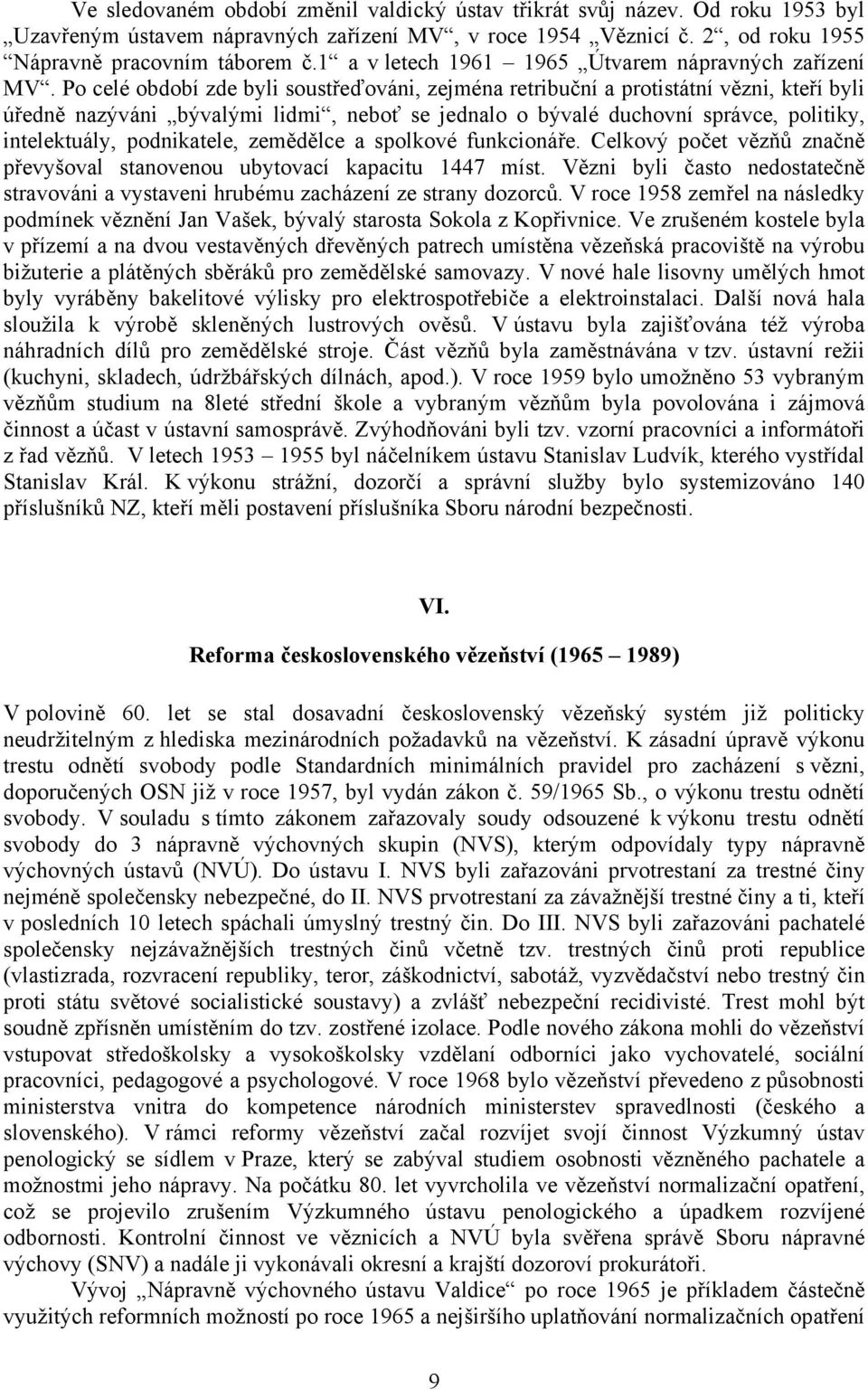 Po celé období zde byli soustřeďováni, zejména retribuční a protistátní vězni, kteří byli úředně nazýváni bývalými lidmi, neboť se jednalo o bývalé duchovní správce, politiky, intelektuály,