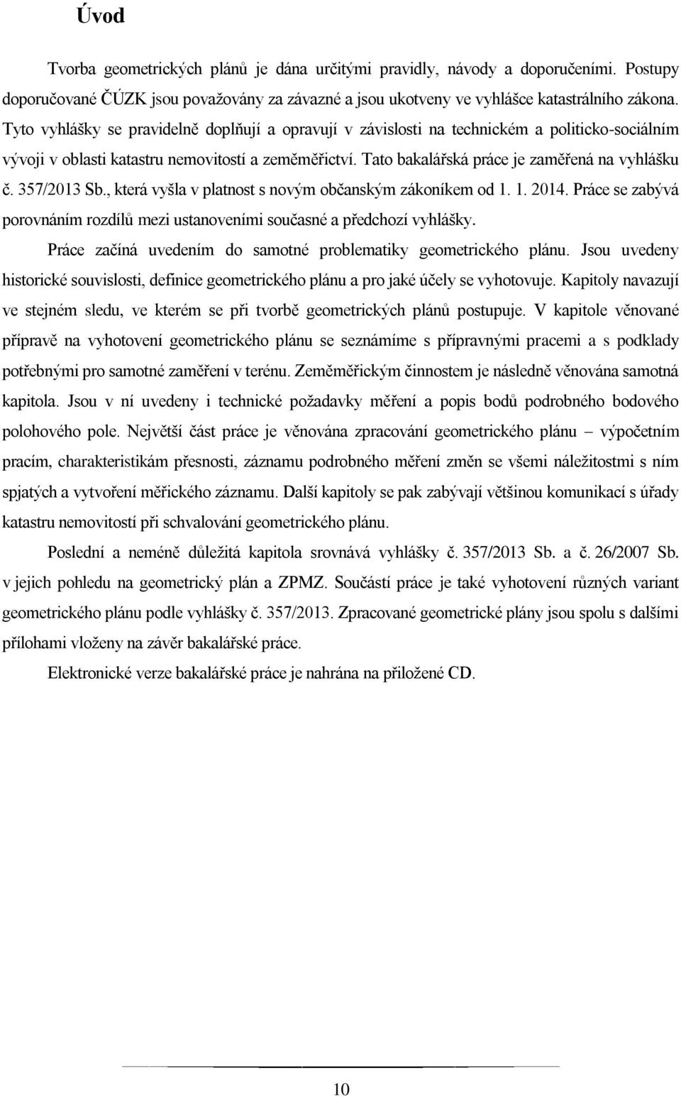 357/2013 Sb., která vyšla v platnost s novým občanským zákoníkem od 1. 1. 2014. Práce se zabývá porovnáním rozdílů mezi ustanoveními současné a předchozí vyhlášky.