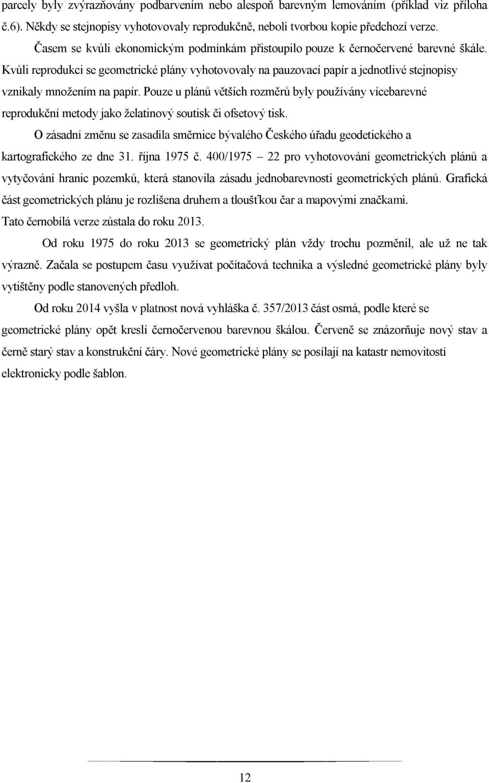 Kvůli reprodukci se geometrické plány vyhotovovaly na pauzovací papír a jednotlivé stejnopisy vznikaly množením na papír.