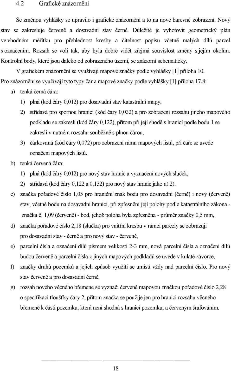 Rozsah se volí tak, aby byla dobře vidět zřejmá souvislost změny s jejím okolím. Kontrolní body, které jsou daleko od zobrazeného území, se znázorní schematicky.