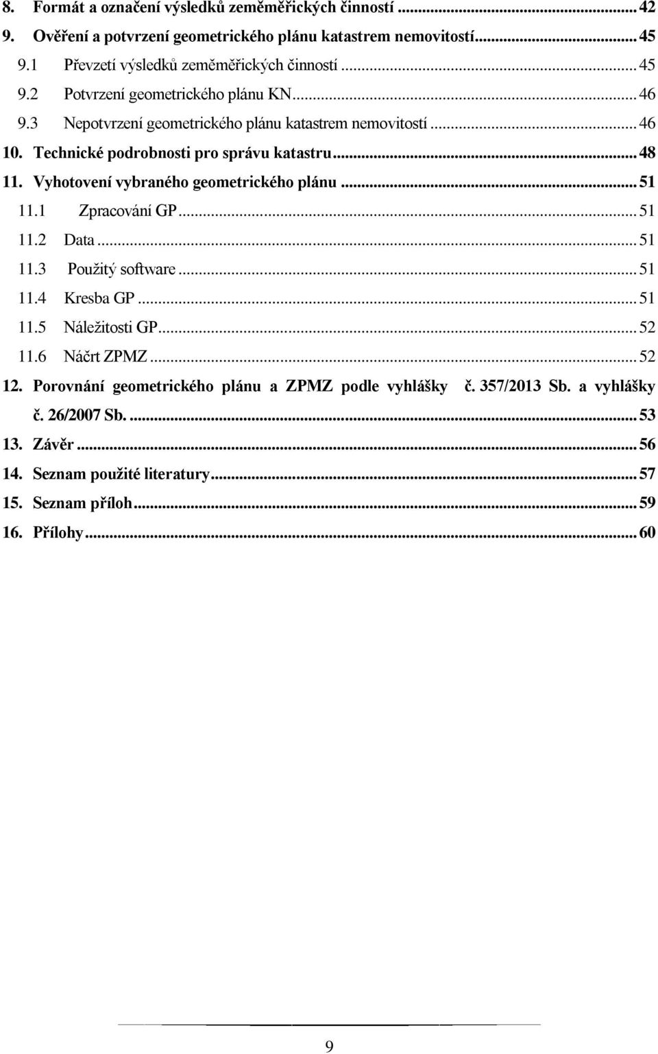 1 Zpracování GP... 51 11.2 Data... 51 11.3 Použitý software... 51 11.4 Kresba GP... 51 11.5 Náležitosti GP... 52 11.6 Náčrt ZPMZ... 52 12.