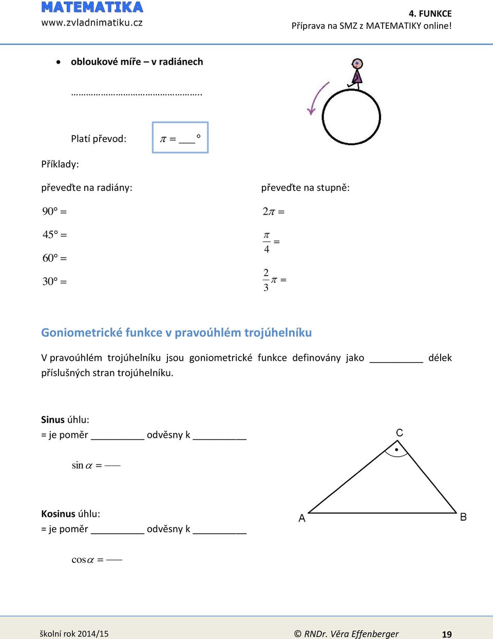 funkce v pravoúhlém trojúhelníku V pravoúhlém trojúhelníku jsou goniometrické funkce