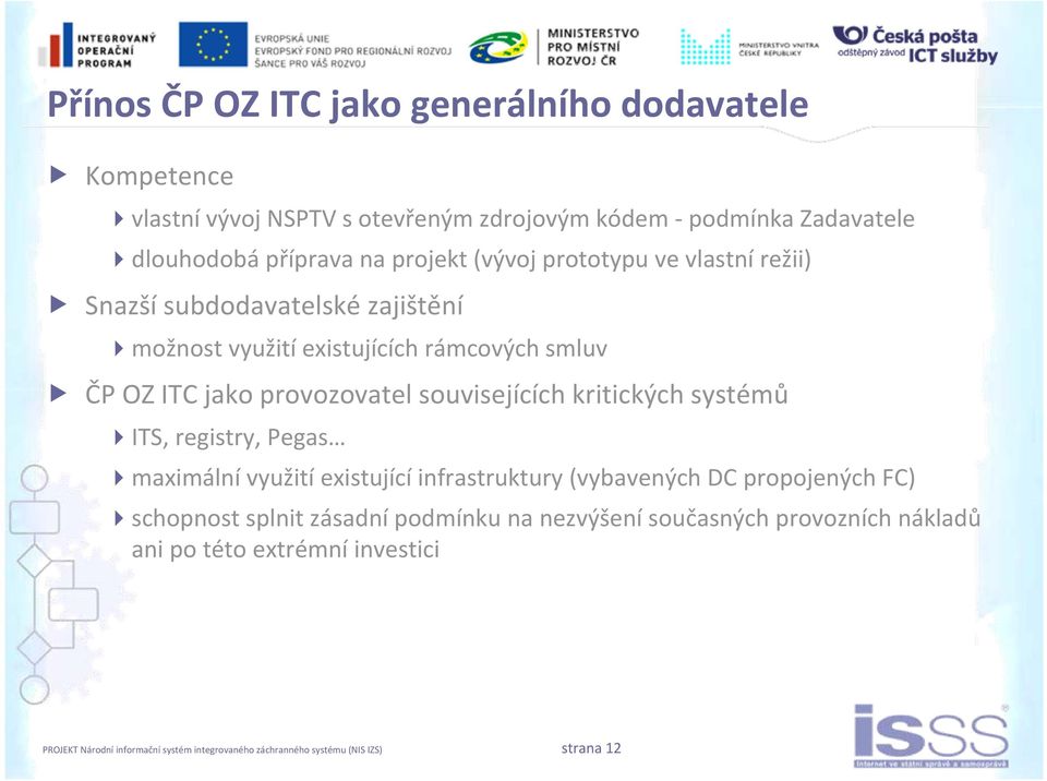 kritických systémů ITS, registry, Pegas maximální využití existující infrastruktury (vybavených DC propojených FC) schopnost splnit zásadní podmínku na