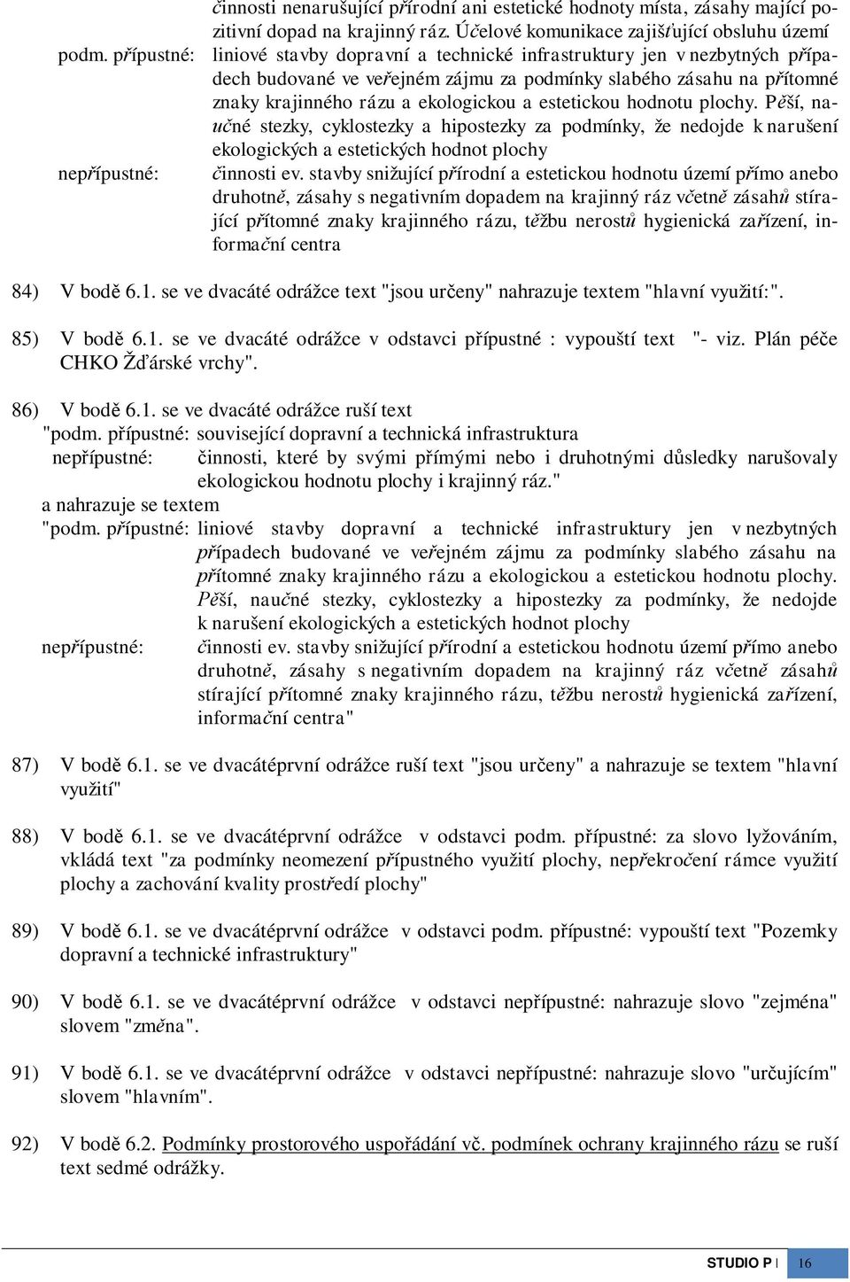 hodnotu plochy. Pší, na- né stezky, cyklostezky a hipostezky za podmínky, že nedojde k narušení ekologických a estetických hodnot plochy nepípustné: innosti ev.