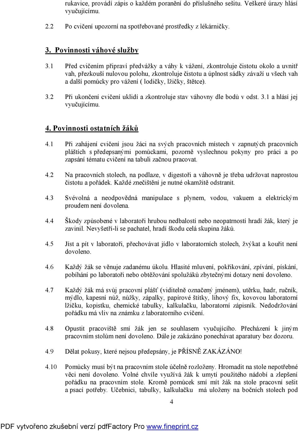 ( lodičky, lžičky, štětce). 3.2 Při ukončení cvičení uklidí a zkontroluje stav váhovny dle bodů v odst. 3.1 a hlásí jej vyučujícímu. 4. Povinnosti ostatních žáků 4.