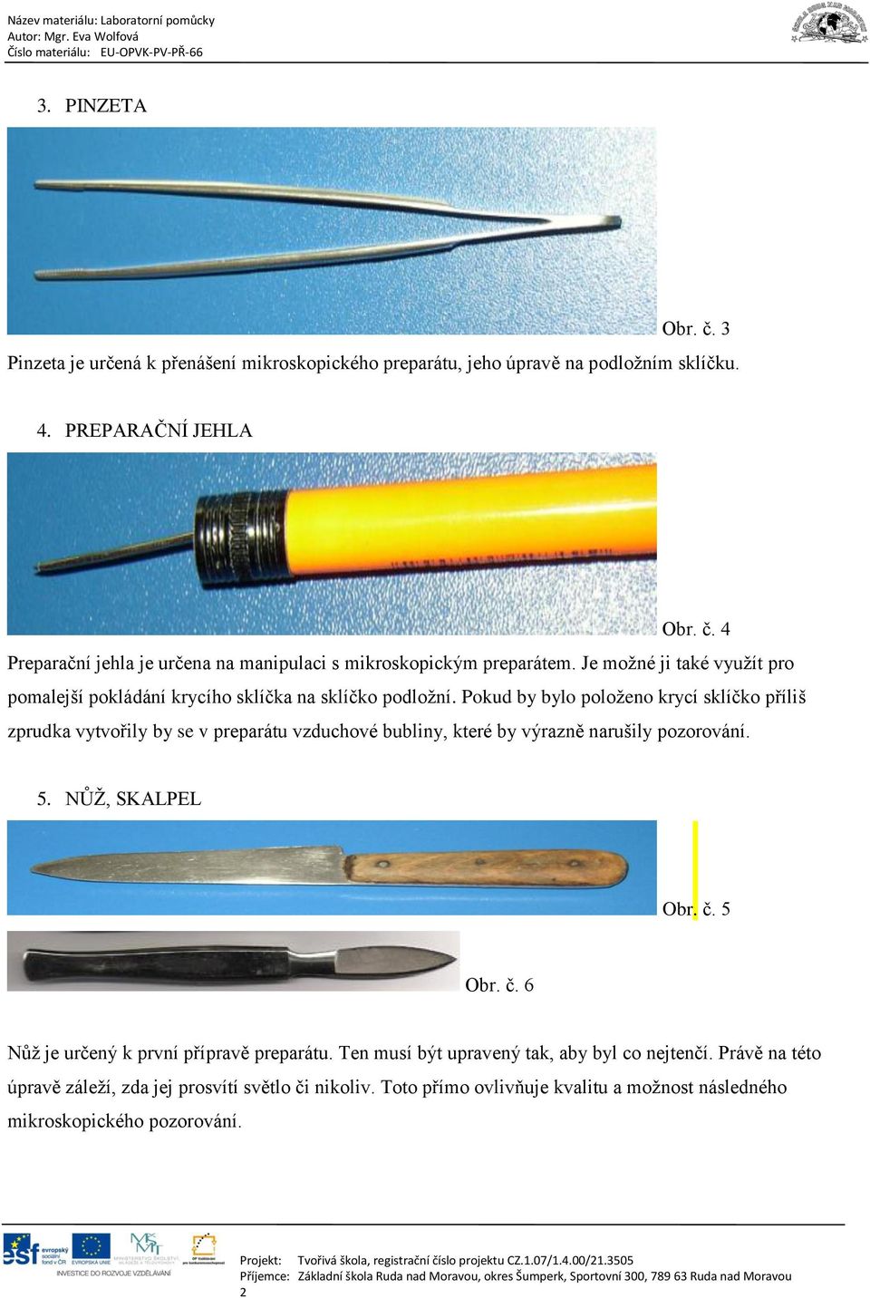 Pokud by bylo položeno krycí sklíčko příliš zprudka vytvořily by se v preparátu vzduchové bubliny, které by výrazně narušily pozorování. 5. NŮŽ, SKALPEL Obr. č.