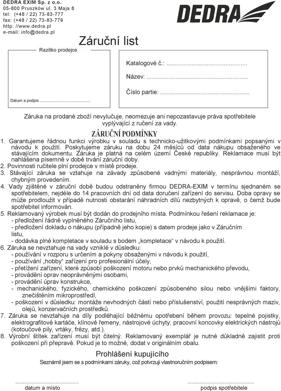 Garantujeme řádnou funkci výrobku v souladu s technicko-užitkovými podmínkami popsanými v návodu k použití. Poskytujeme záruku na dobu 24 měsíců od data nákupu obsaženého ve stávajícím dokumentu.