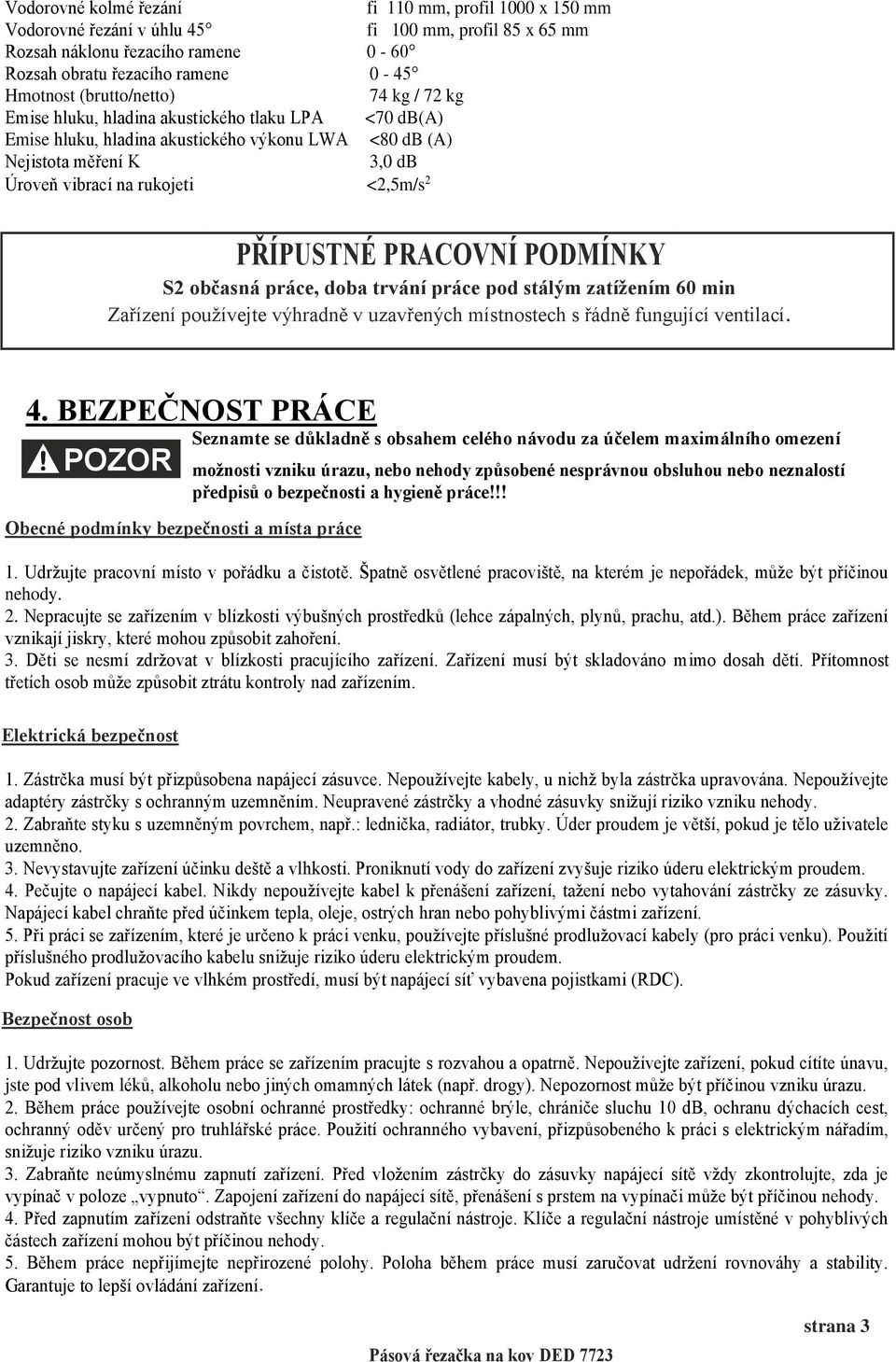 PŘÍPUSTNÉ PRACOVNÍ PODMÍNKY S2 občasná práce, doba trvání práce pod stálým zatížením 60 min Zařízení používejte výhradně v uzavřených místnostech s řádně fungující ventilací. 4.