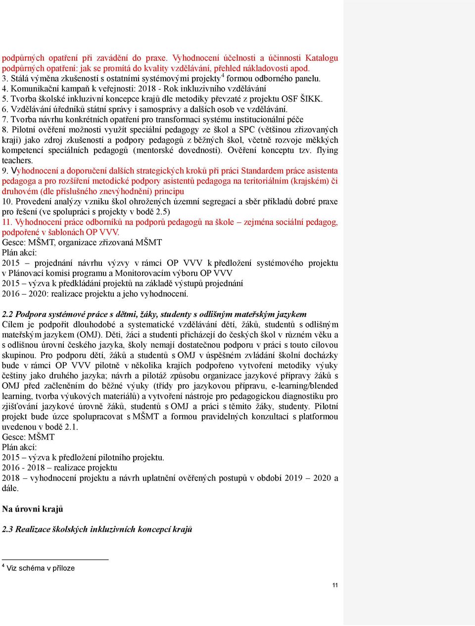 Tvorba školské inkluzivní koncepce krajů dle metodiky převzaté z projektu OSF ŠIKK. 6. Vzdělávání úředníků státní správy i samosprávy a dalších osob ve vzdělávání. 7.