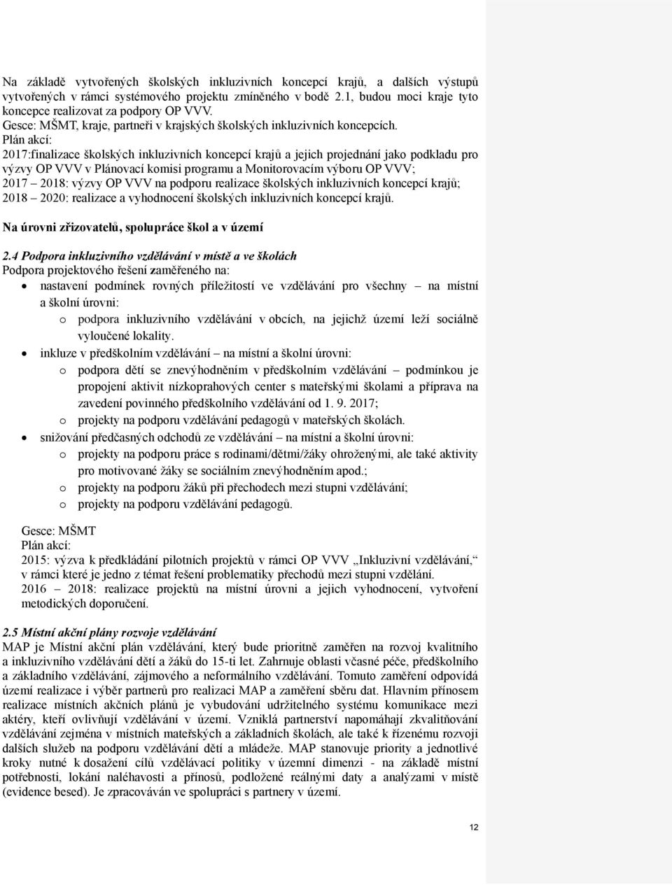 2017:finalizace školských inkluzivních koncepcí krajů a jejich projednání jako podkladu pro výzvy OP VVV v Plánovací komisi programu a Monitorovacím výboru OP VVV; 2017 2018: výzvy OP VVV na podporu