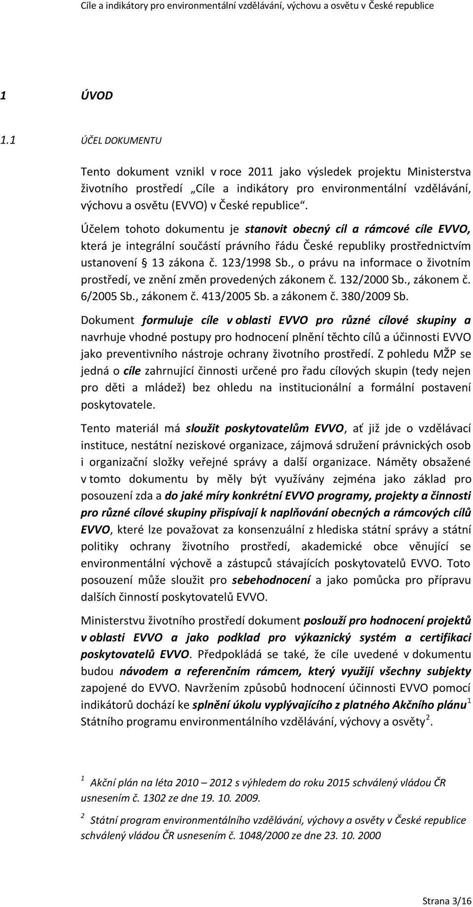 Účelem tohoto dokumentu je stanovit obecný cíl a rámcové cíle EVVO, která je integrální součástí právního řádu České republiky prostřednictvím ustanovení 13 zákona č. 123/1998 Sb.