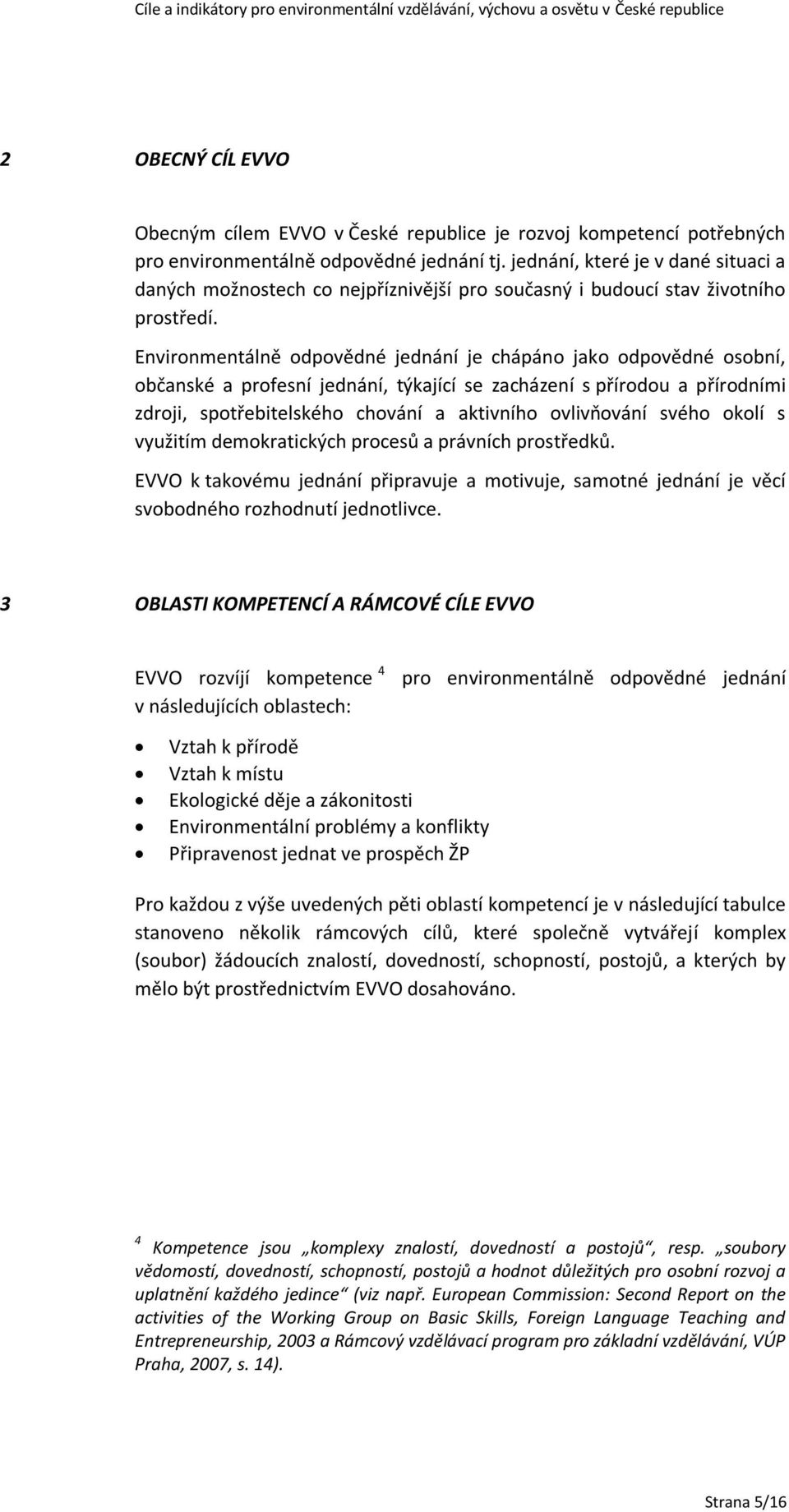 Environmentálně odpovědné jednání je chápáno jako odpovědné osobní, občanské a profesní jednání, týkající se zacházení s přírodou a přírodními zdroji, spotřebitelského chování a aktivního ovlivňování