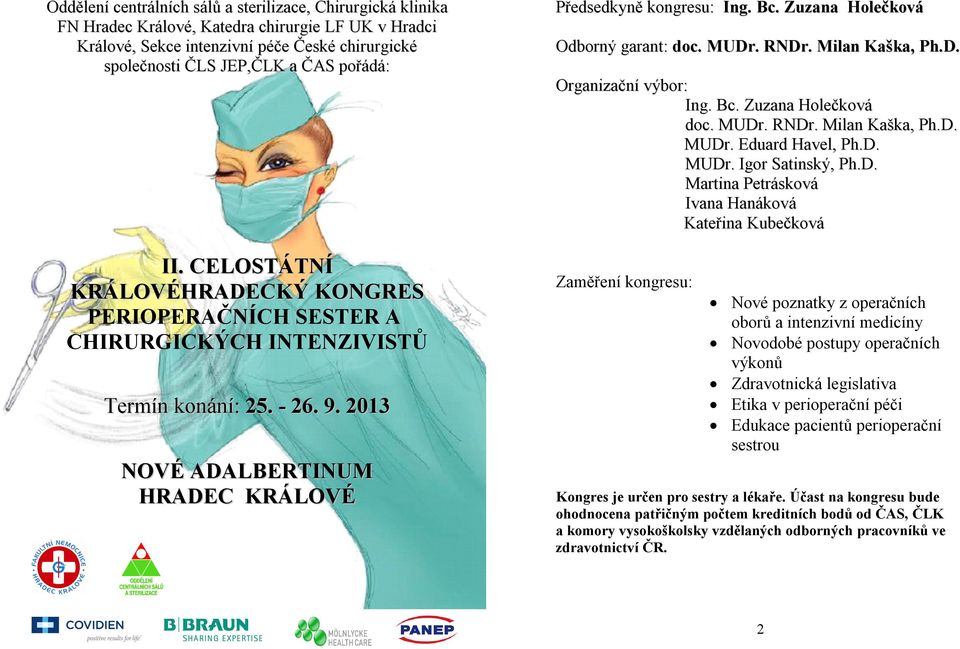 Zuzana Holečková Odborný garant: doc. MUDr. RNDr. Milan Kaška, Ph.D. Organizační výbor: Ing. Bc. Zuzana Holečková doc. MUDr. RNDr. Milan Kaška, Ph.D. MUDr. Eduard Havel, Ph.D. MUDr. Igor Satinský, Ph.