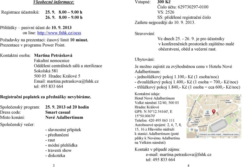 cz tel: 495 833 664 Registrační poplatek za přednášky nevybíráme. Společenský program: Dress code: Místo konání: Společenský večer: 25. 9.