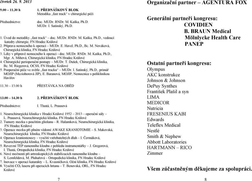 Mihová, Chirurgická klinika, FN Hradec 4. Chirurgické perioperační postupy MUDr. T. Dušek, Chirurgická klinika, Bc. M. Riegerová, OCSS, FN Hradec 5. Pooperační péče ve světle fast tracku MUDr. I.