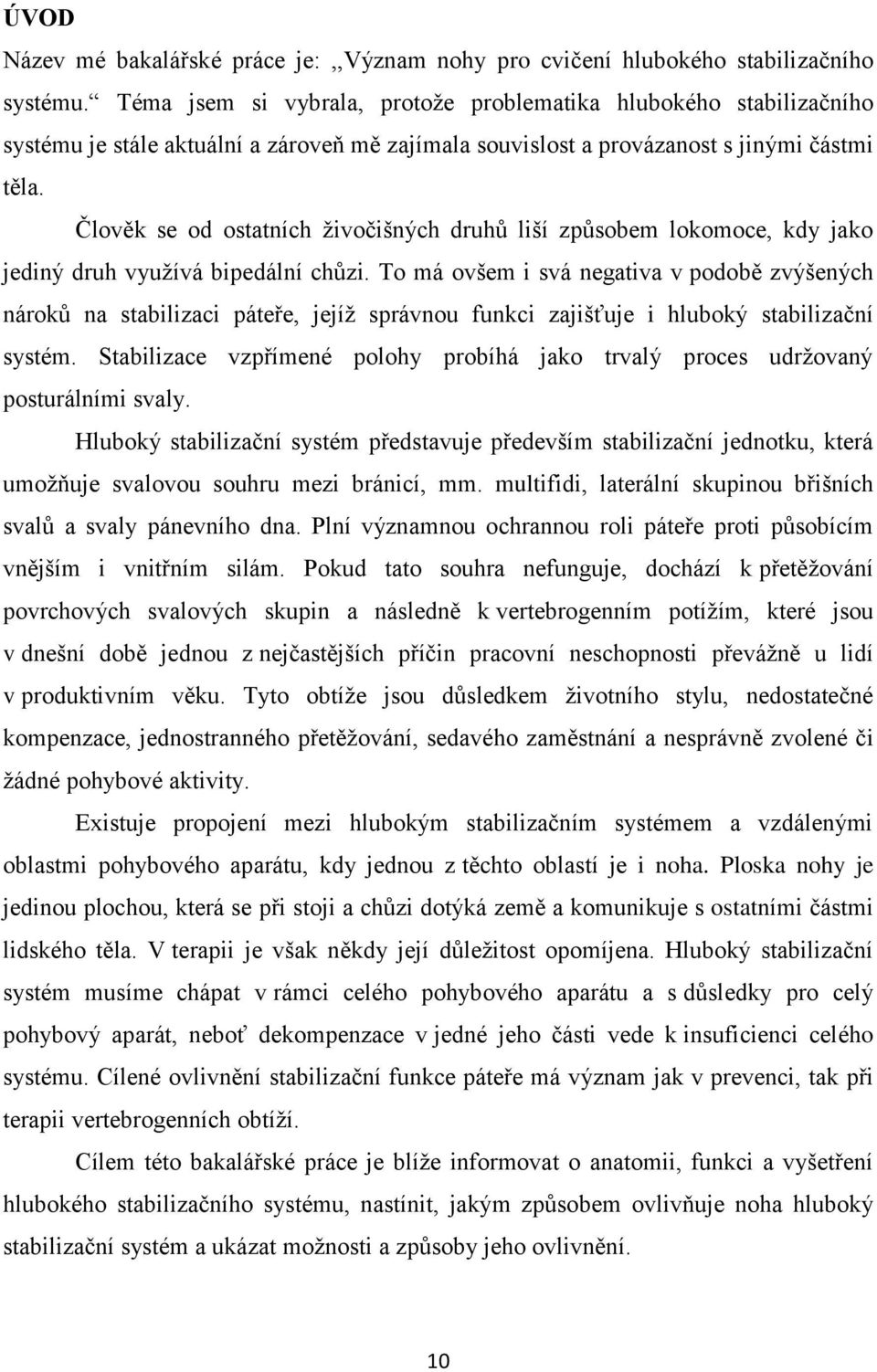 Člověk se od ostatních živočišných druhů liší způsobem lokomoce, kdy jako jediný druh využívá bipedální chůzi.