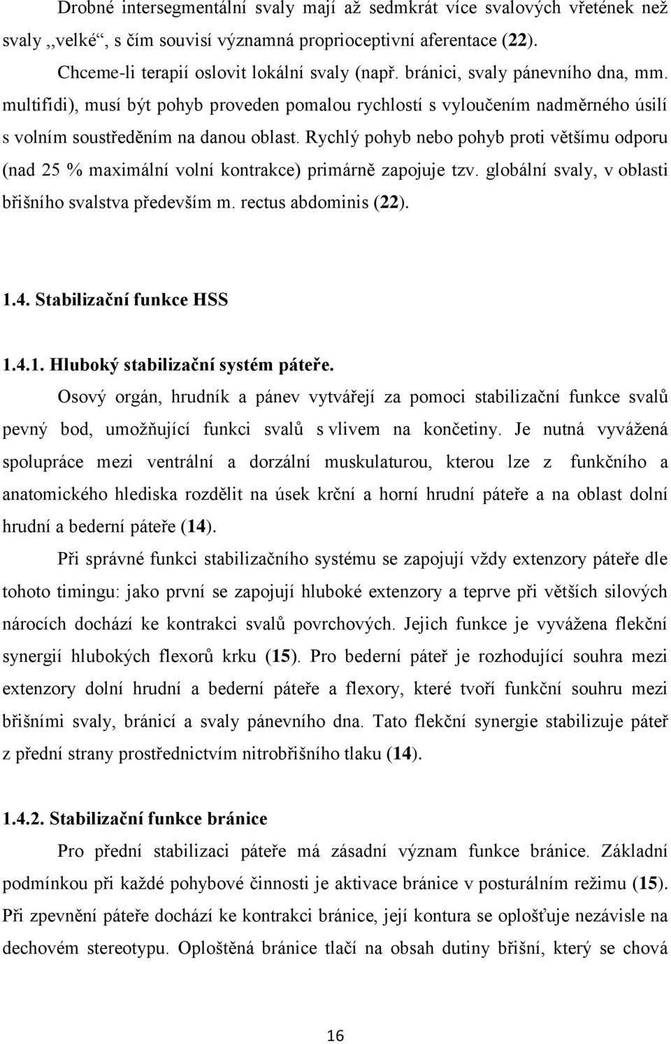 Rychlý pohyb nebo pohyb proti většímu odporu (nad 25 % maximální volní kontrakce) primárně zapojuje tzv. globální svaly, v oblasti břišního svalstva především m. rectus abdominis (22). 1.4.