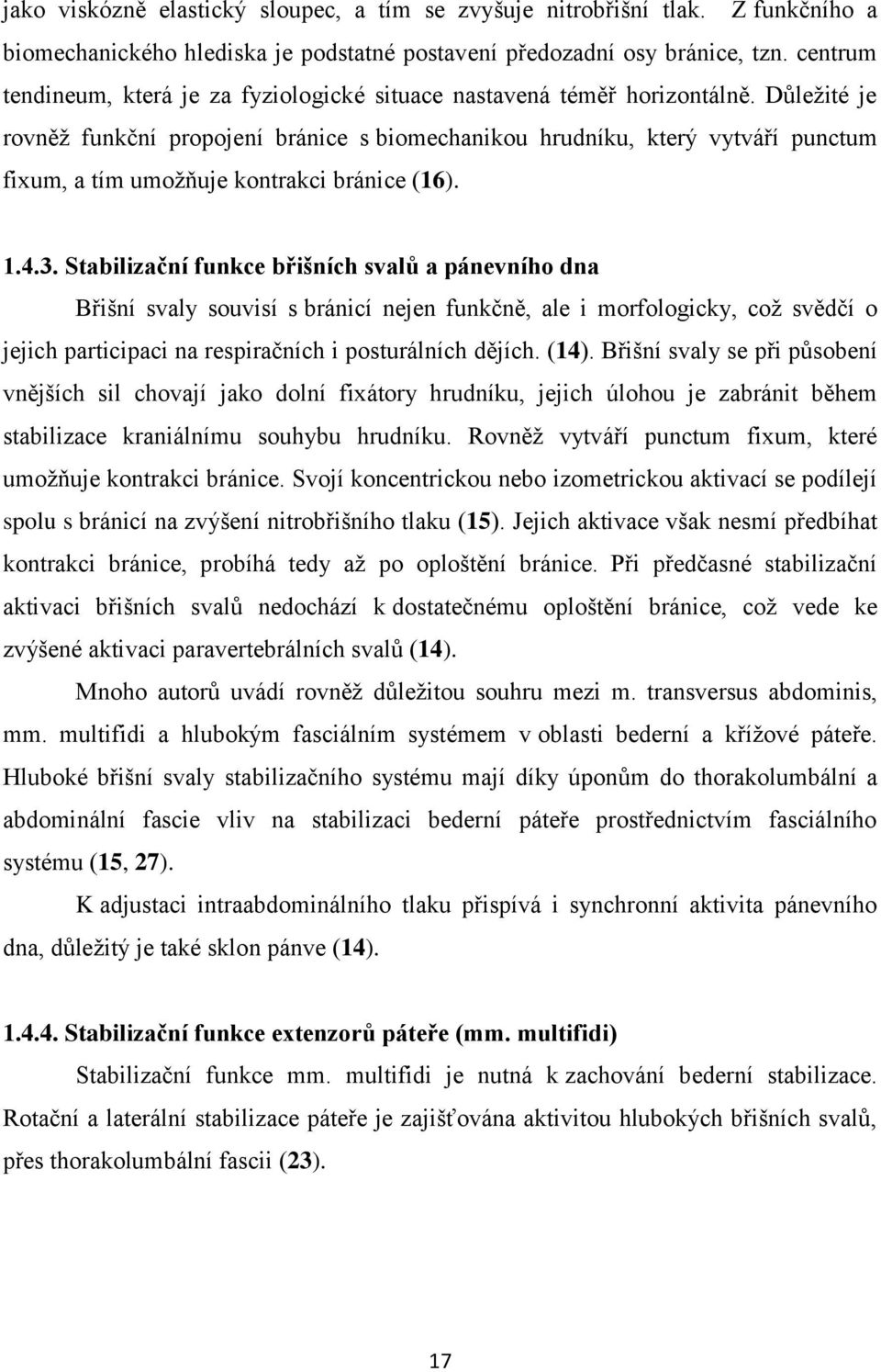 Důležité je rovněž funkční propojení bránice s biomechanikou hrudníku, který vytváří punctum fixum, a tím umožňuje kontrakci bránice (16). 1.4.3.