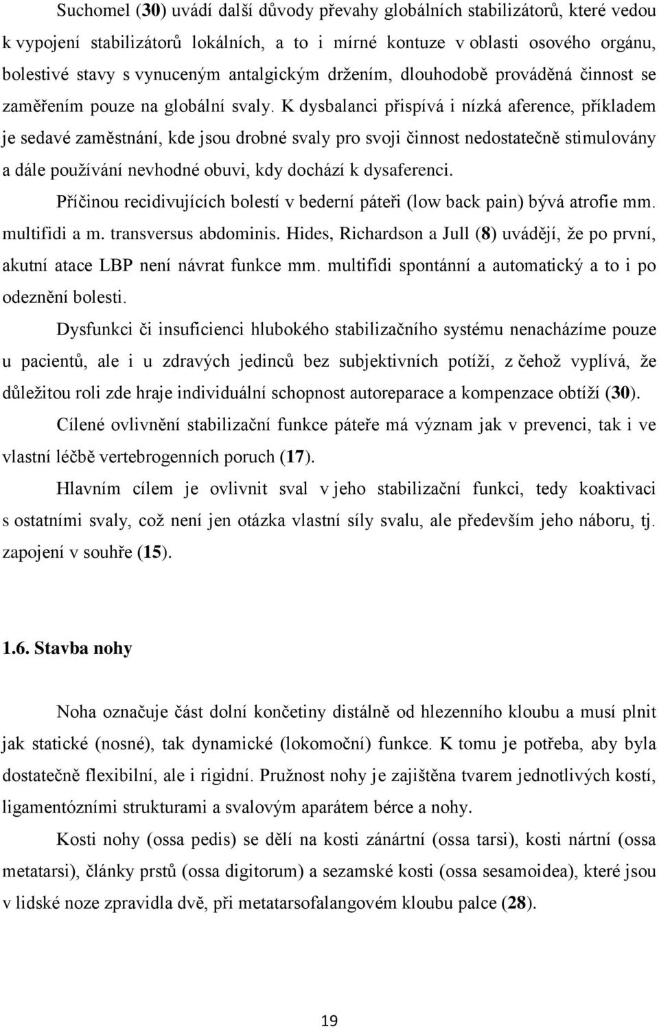 K dysbalanci přispívá i nízká aference, příkladem je sedavé zaměstnání, kde jsou drobné svaly pro svoji činnost nedostatečně stimulovány a dále používání nevhodné obuvi, kdy dochází k dysaferenci.