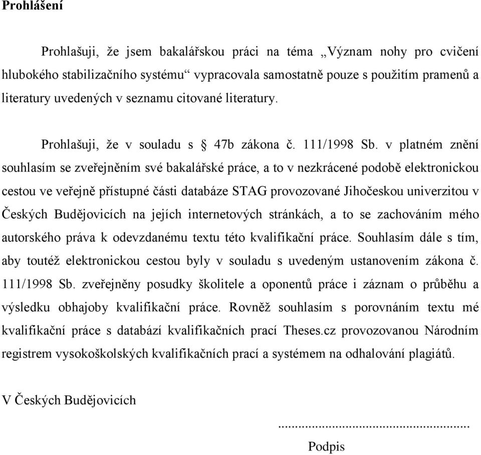 v platném znění souhlasím se zveřejněním své bakalářské práce, a to v nezkrácené podobě elektronickou cestou ve veřejně přístupné části databáze STAG provozované Jihočeskou univerzitou v Českých