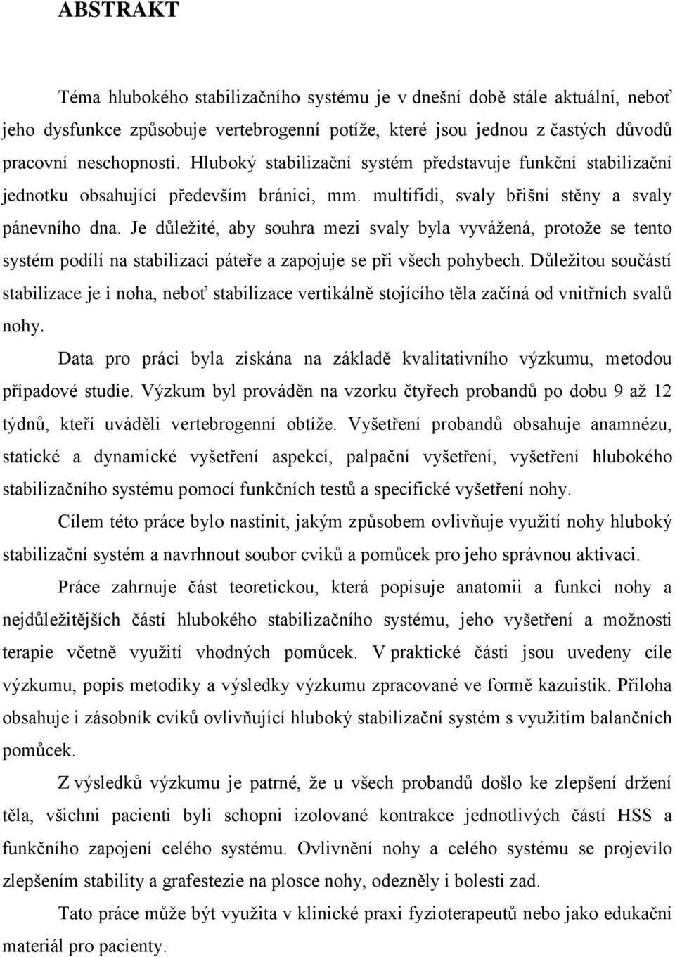 Je důležité, aby souhra mezi svaly byla vyvážená, protože se tento systém podílí na stabilizaci páteře a zapojuje se při všech pohybech.