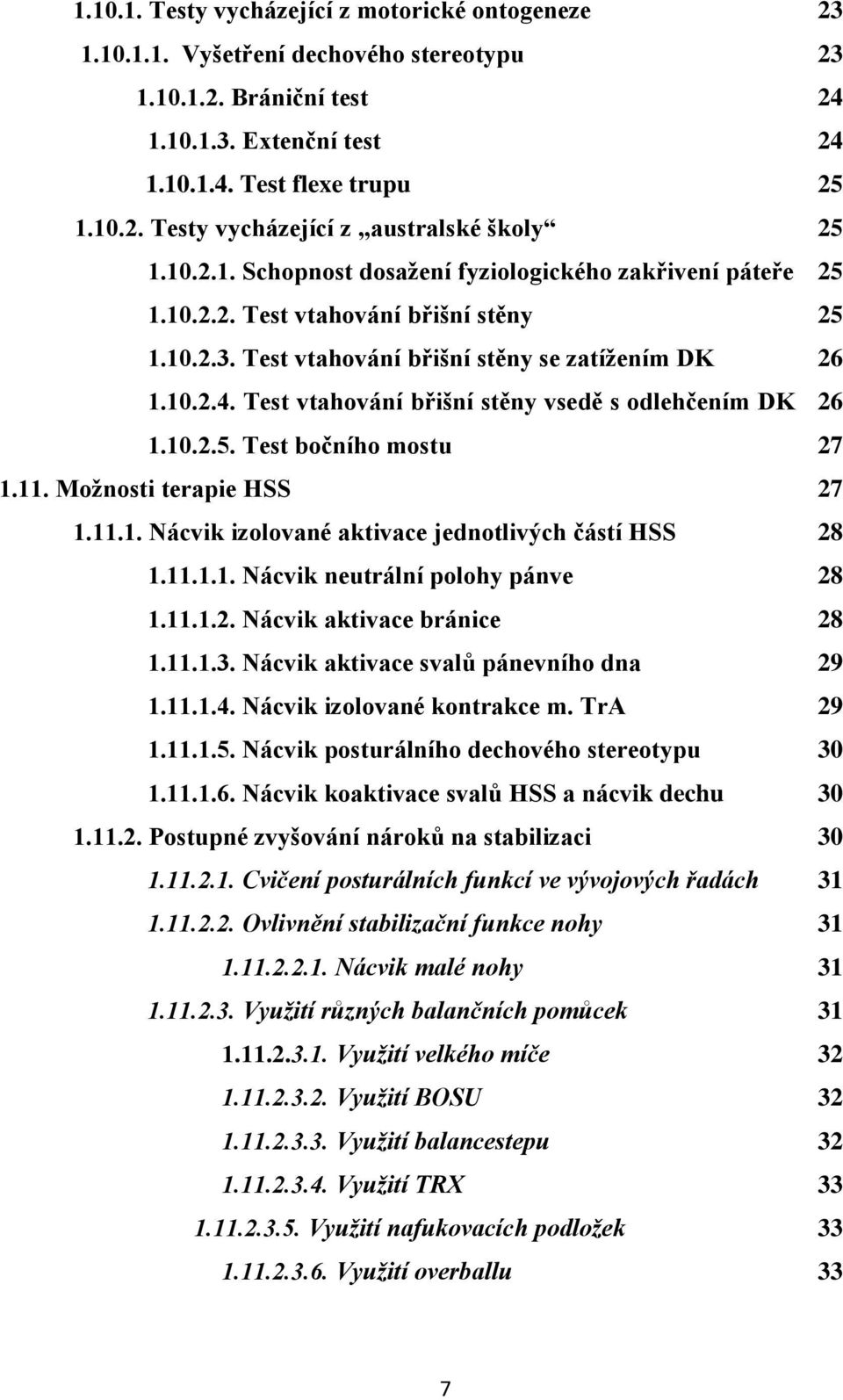 Test vtahování břišní stěny vsedě s odlehčením DK 1.10.2.5. Test bočního mostu 1.11. Možnosti terapie HSS 1.11.1. Nácvik izolované aktivace jednotlivých částí HSS 1.11.1.1. Nácvik neutrální polohy pánve 1.