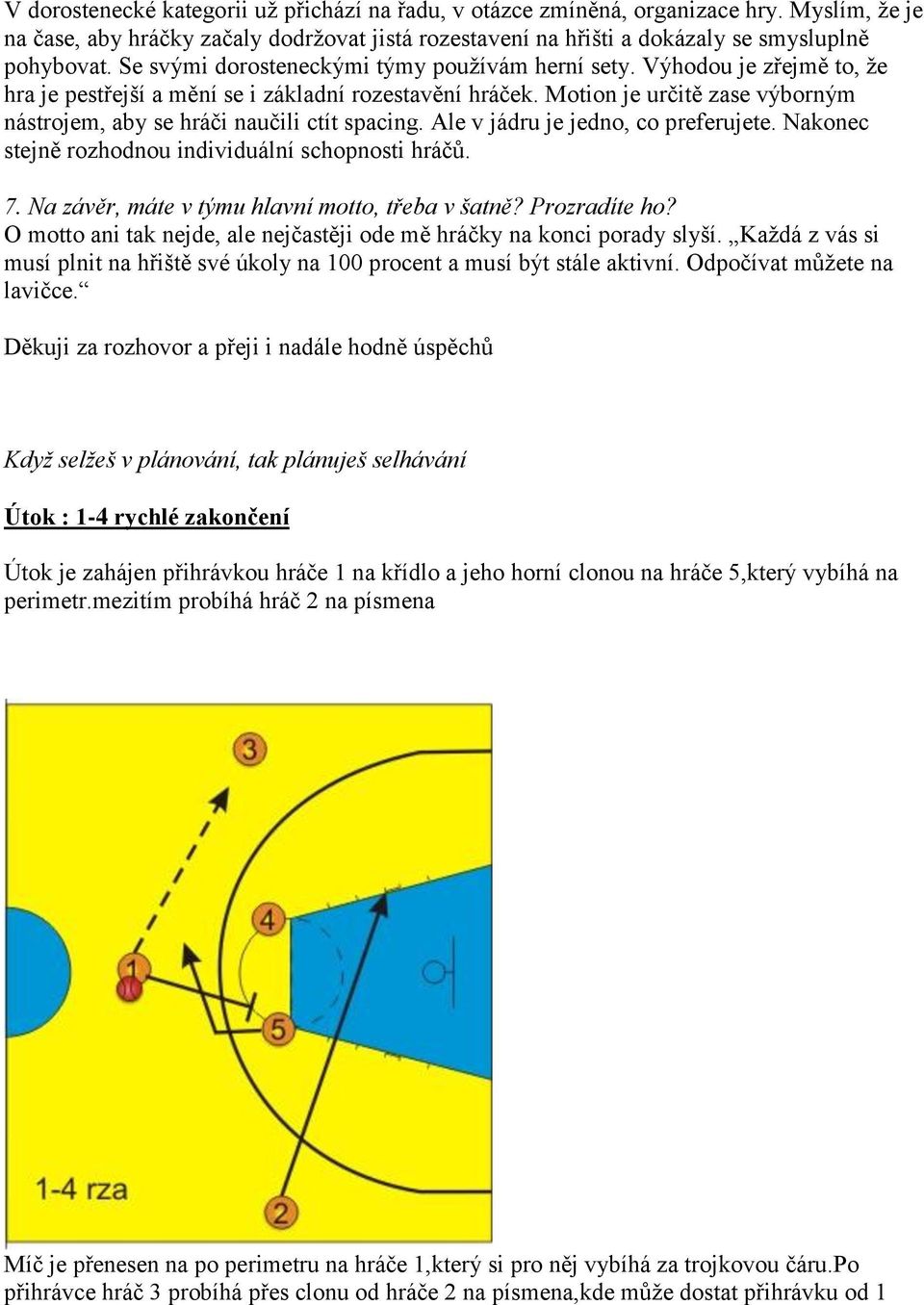Motion je určitě zase výborným nástrojem, aby se hráči naučili ctít spacing. Ale v jádru je jedno, co preferujete. Nakonec stejně rozhodnou individuální schopnosti hráčů. 7.