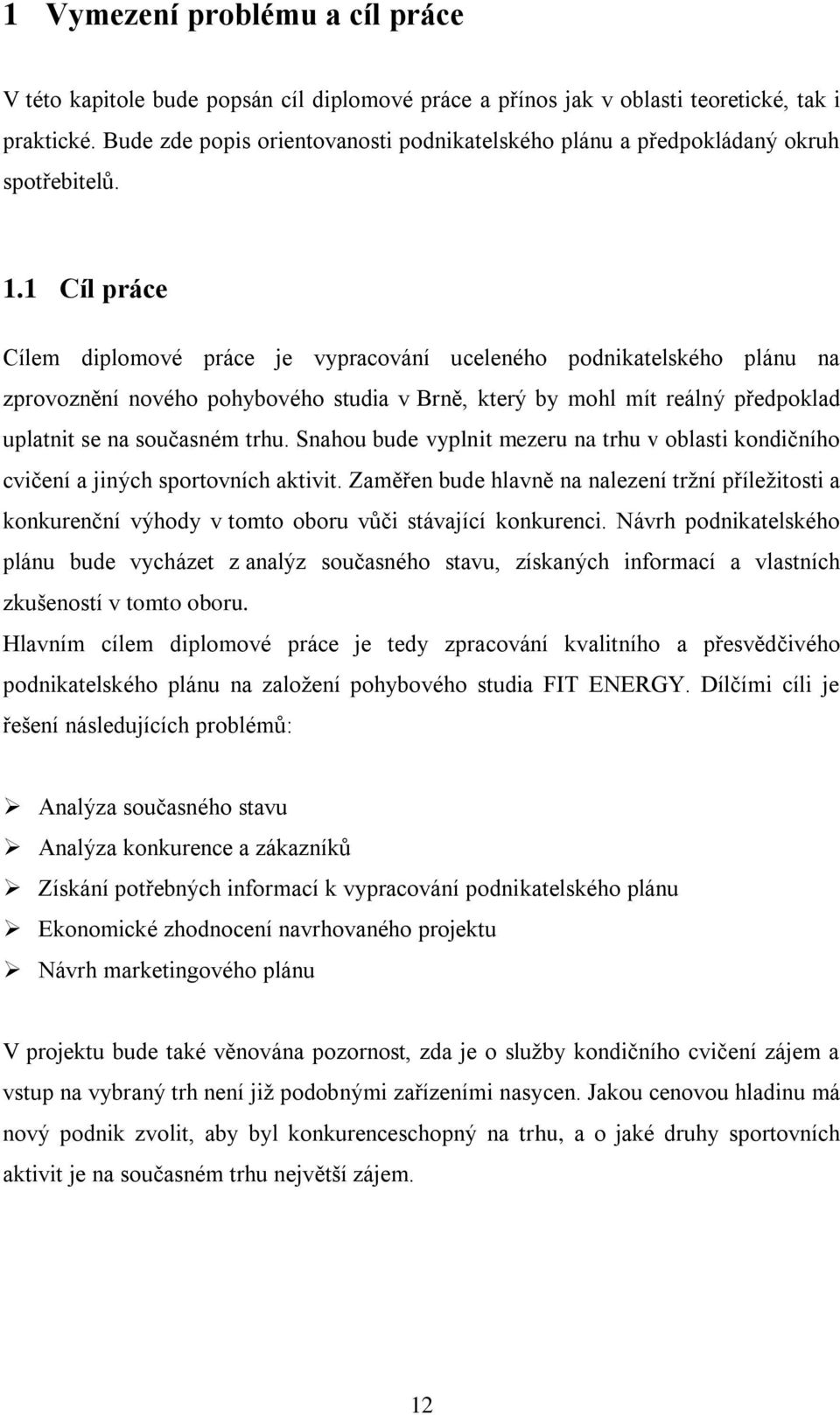 1 Cíl práce Cílem diplomové práce je vypracování uceleného podnikatelského plánu na zprovoznění nového pohybového studia v Brně, který by mohl mít reálný předpoklad uplatnit se na současném trhu.