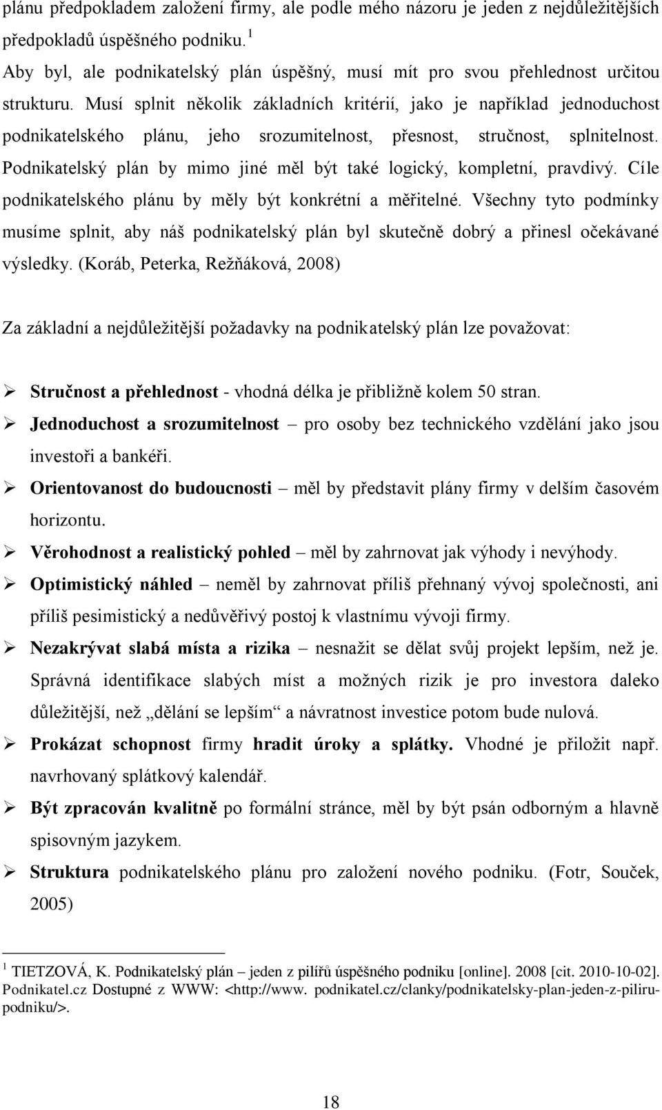 Musí splnit několik základních kritérií, jako je například jednoduchost podnikatelského plánu, jeho srozumitelnost, přesnost, stručnost, splnitelnost.