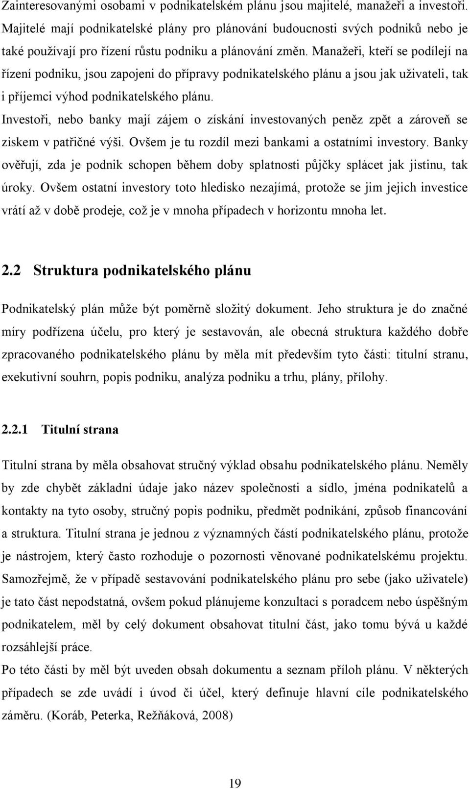 Manaţeři, kteří se podílejí na řízení podniku, jsou zapojeni do přípravy podnikatelského plánu a jsou jak uţivateli, tak i příjemci výhod podnikatelského plánu.