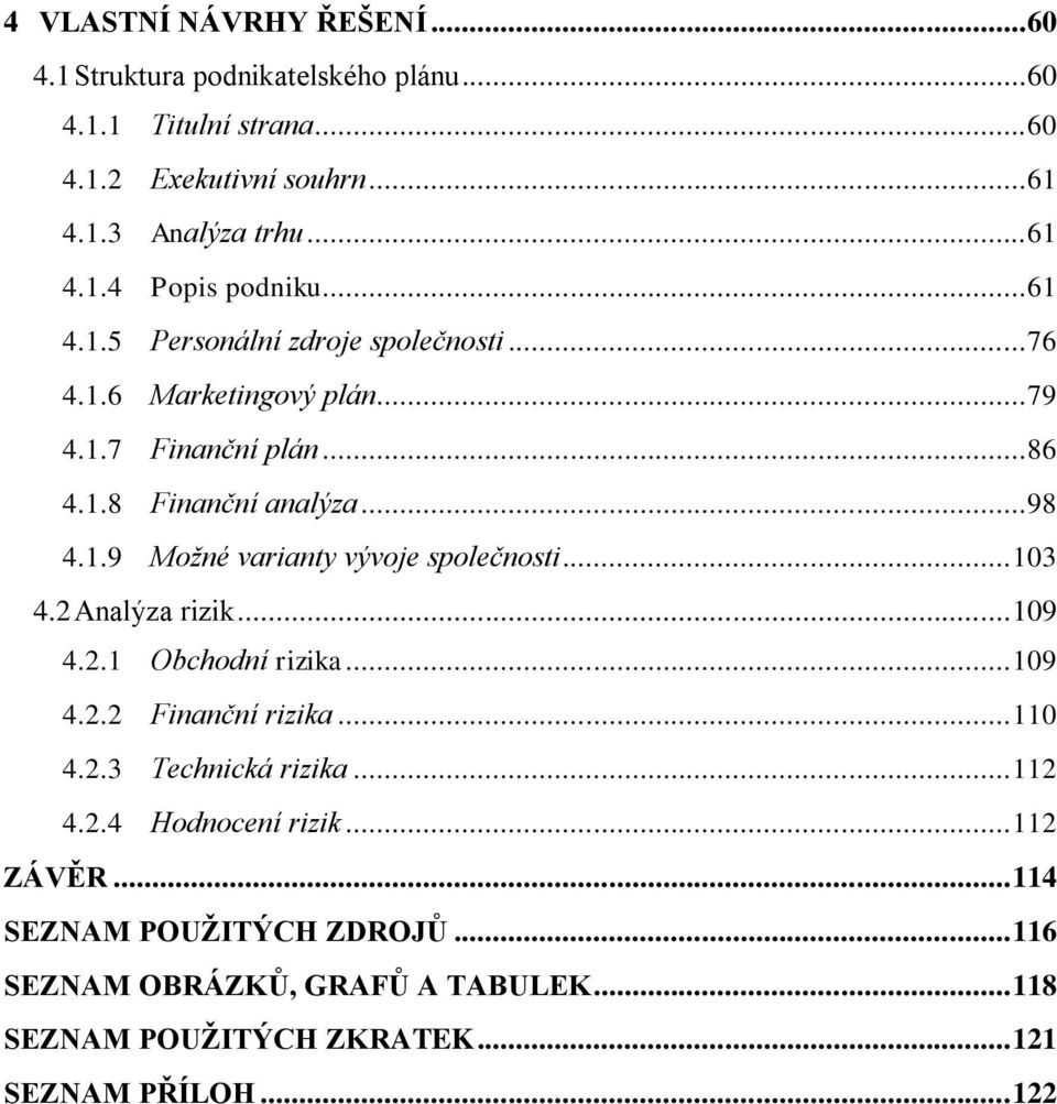 .. 103 4.2 Analýza rizik... 109 4.2.1 Obchodní rizika... 109 4.2.2 Finanční rizika... 110 4.2.3 Technická rizika... 112 4.2.4 Hodnocení rizik... 112 ZÁVĚR.