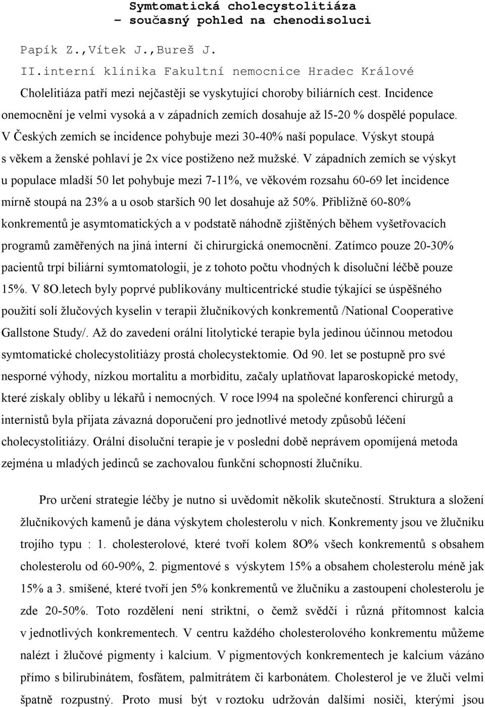 Incidence onemocnění je velmi vysoká a v západních zemích dosahuje až l5-20 % dospělé populace. V Českých zemích se incidence pohybuje mezi 30-40% naší populace.