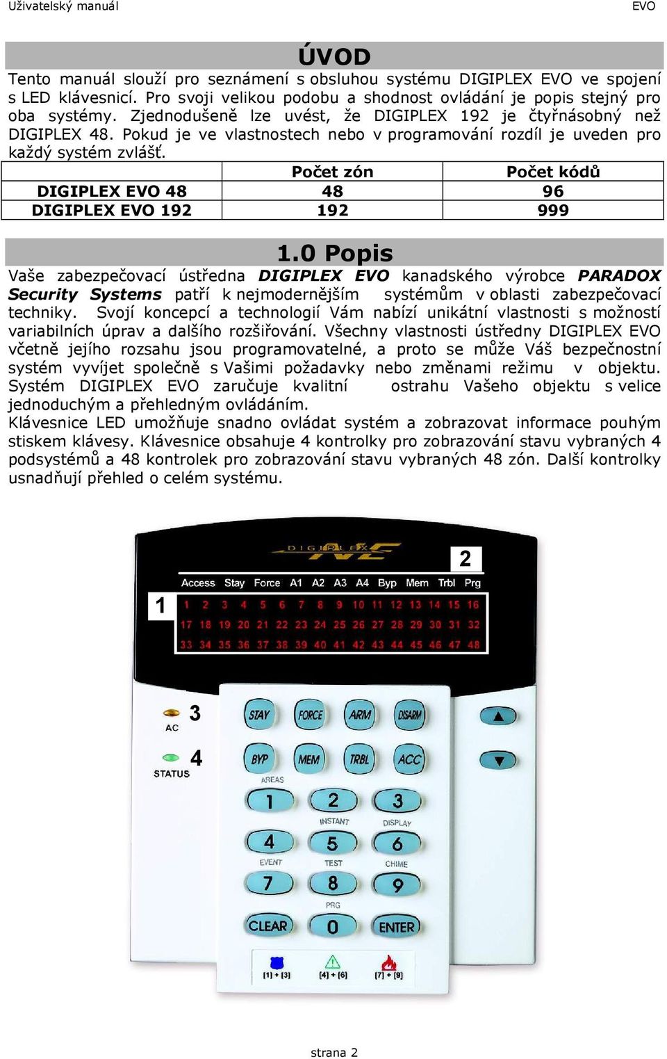 Počet zón Počet kódů DIGIPLEX EVO 48 48 96 DIGIPLEX EVO 192 192 999 1.