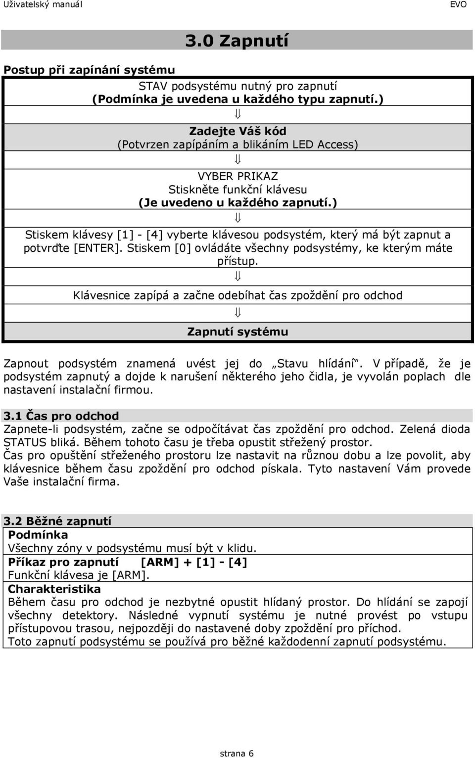 ) Stiskem klávesy [1] - [4] vyberte klávesou podsystém, který má být zapnut a potvrďte [ENTER]. Stiskem [0] ovládáte všechny podsystémy, ke kterým máte přístup.