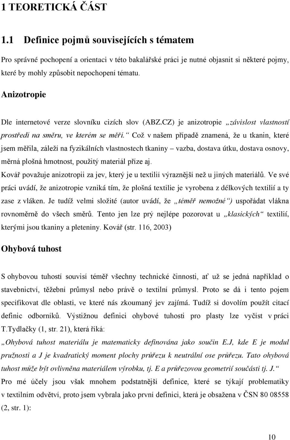 Což v našem případě znamená, že u tkanin, které jsem měřila, záleží na fyzikálních vlastnostech tkaniny vazba, dostava útku, dostava osnovy, měrná plošná hmotnost, použitý materiál příze aj.