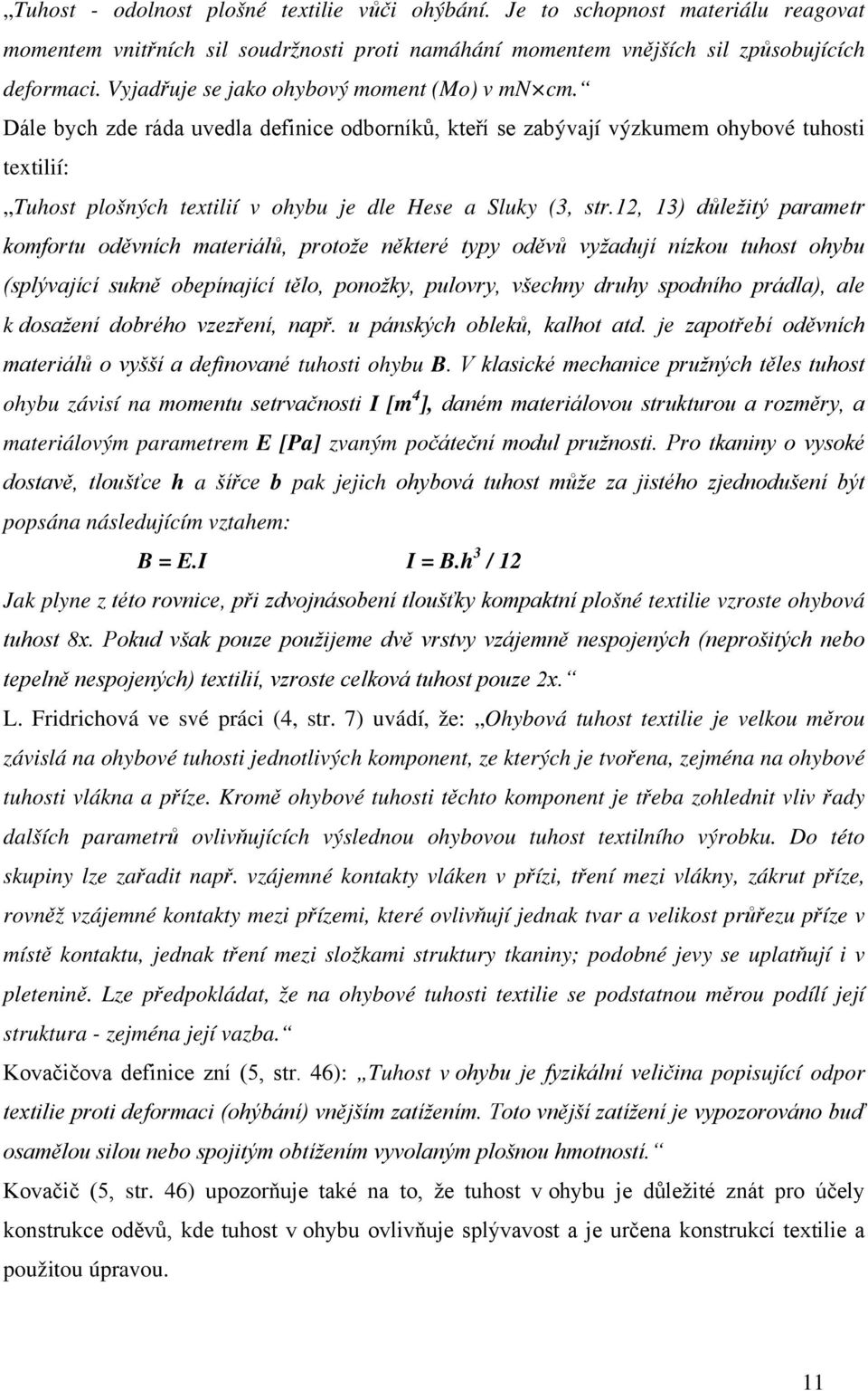Dále bych zde ráda uvedla definice odborníků, kteří se zabývají výzkumem ohybové tuhosti textilií: Tuhost plošných textilií v ohybu je dle Hese a Sluky (3, str.