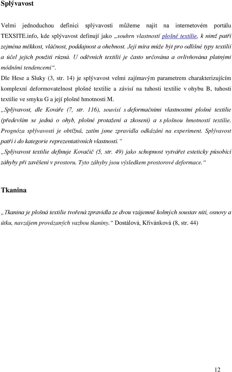 Její míra může být pro odlišné typy textilií a účel jejich použití různá. U oděvních textilií je často určována a ovlivňována platnými módními tendencemi. Dle Hese a Sluky (3, str.