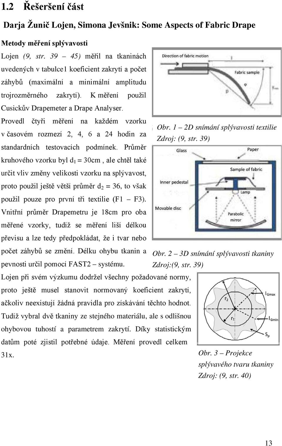 Provedl čtyři měření na každém vzorku Obr. 1 2D snímání splývavosti textilie v časovém rozmezí 2, 4, 6 a 24 hodin za Zdroj: (9, str. 39) standardních testovacích podmínek.