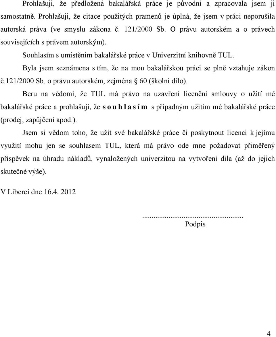 Byla jsem seznámena s tím, že na mou bakalářskou práci se plně vztahuje zákon č.121/2000 Sb. o právu autorském, zejména 60 (školní dílo).