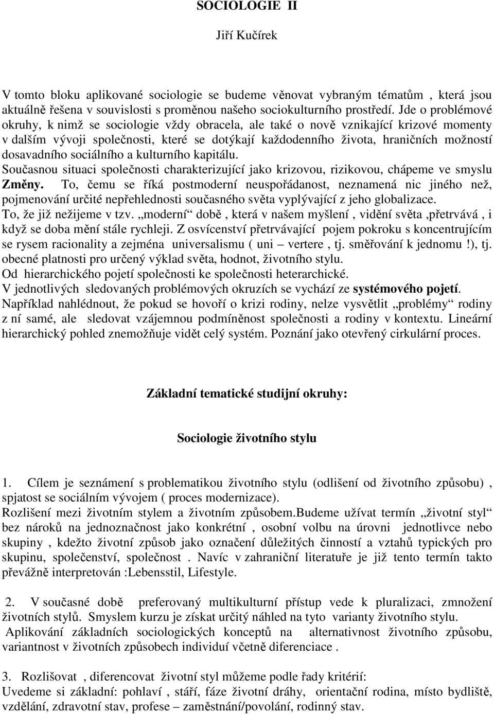 dosavadního sociálního a kulturního kapitálu. Současnou situaci společnosti charakterizující jako krizovou, rizikovou, chápeme ve smyslu Změny.