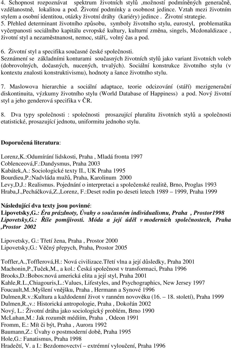 Přehled determinant životního způsobu, symboly životního stylu, eurostyl, problematika vyčerpanosti sociálního kapitálu evropské kultury, kulturní změna, singels, Mcdonaldizace, životní styl a