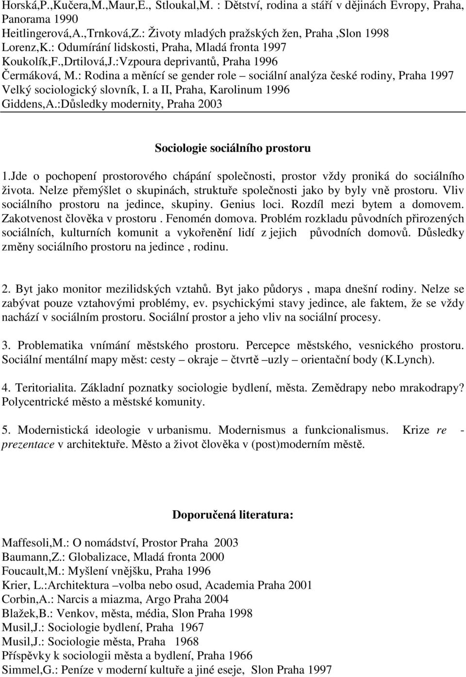 : Rodina a měnící se gender role sociální analýza české rodiny, Praha 1997 Velký sociologický slovník, I. a II, Praha, Karolinum 1996 Giddens,A.