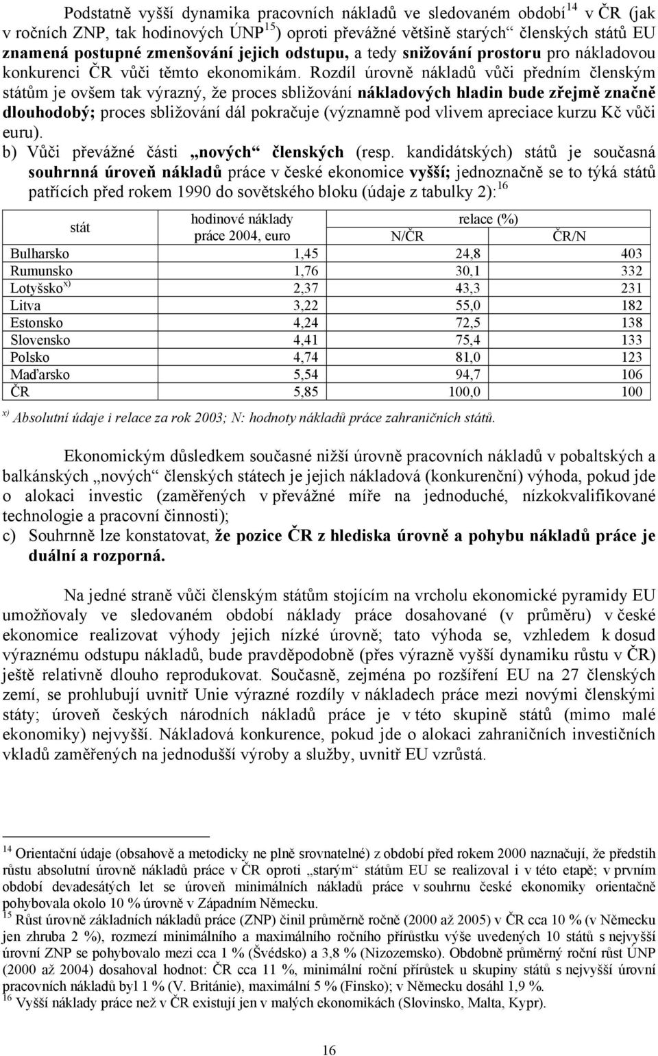Rozdíl úrovně nákladů vůči předním členským státům je ovšem tak výrazný, že proces sbližování nákladových hladin bude zřejmě značně dlouhodobý; proces sbližování dál pokračuje (významně pod vlivem