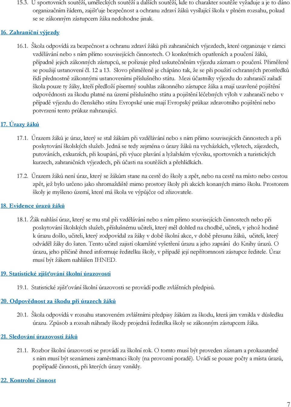 . Zahraniční výjezdy 16.1. Škola odpovídá za bezpečnost a ochranu zdraví ţáků při zahraničních výjezdech, které organizuje v rámci vzdělávání nebo s ním přímo souvisejících činnostech.