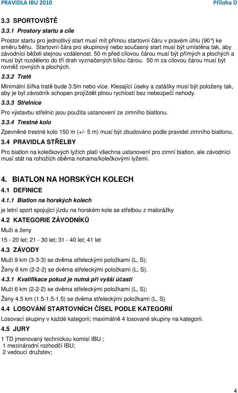 50 m před cílovou čárou musí být přímých a plochých a musí být rozděleno do tří drah vyznačených bílou čárou. 50 m za cílovou čárou musí být rovněž rovných a plochých. 3.