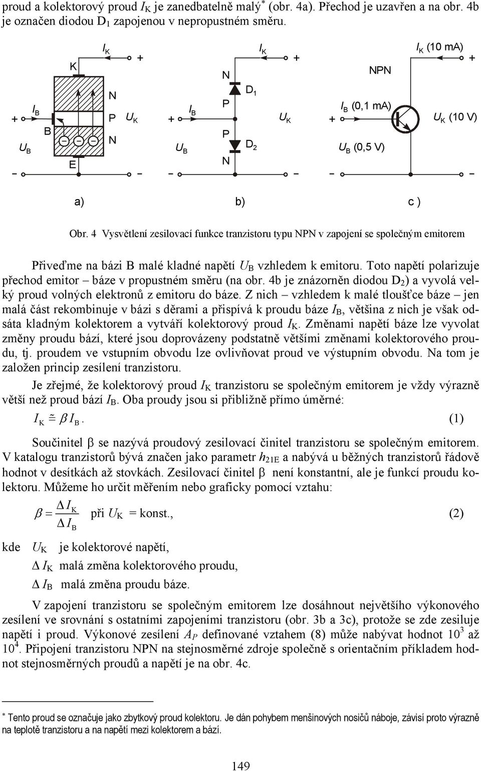 4 Vysvětlení zesilovací funkce tranzistoru typu v zapojení se společným emitorem řiveďme na bázi malé kladné napětí U vzhledem k emitoru.