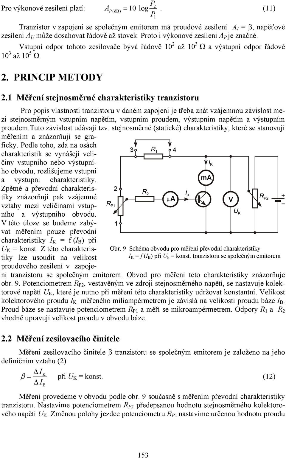 Měření stejnosměrné charakteristiky tranzistoru ro popis vlastností tranzistoru v daném zapojení je třeba znát vzájemnou závislost mezi stejnosměrným vstupním napětím, vstupním proudem, výstupním