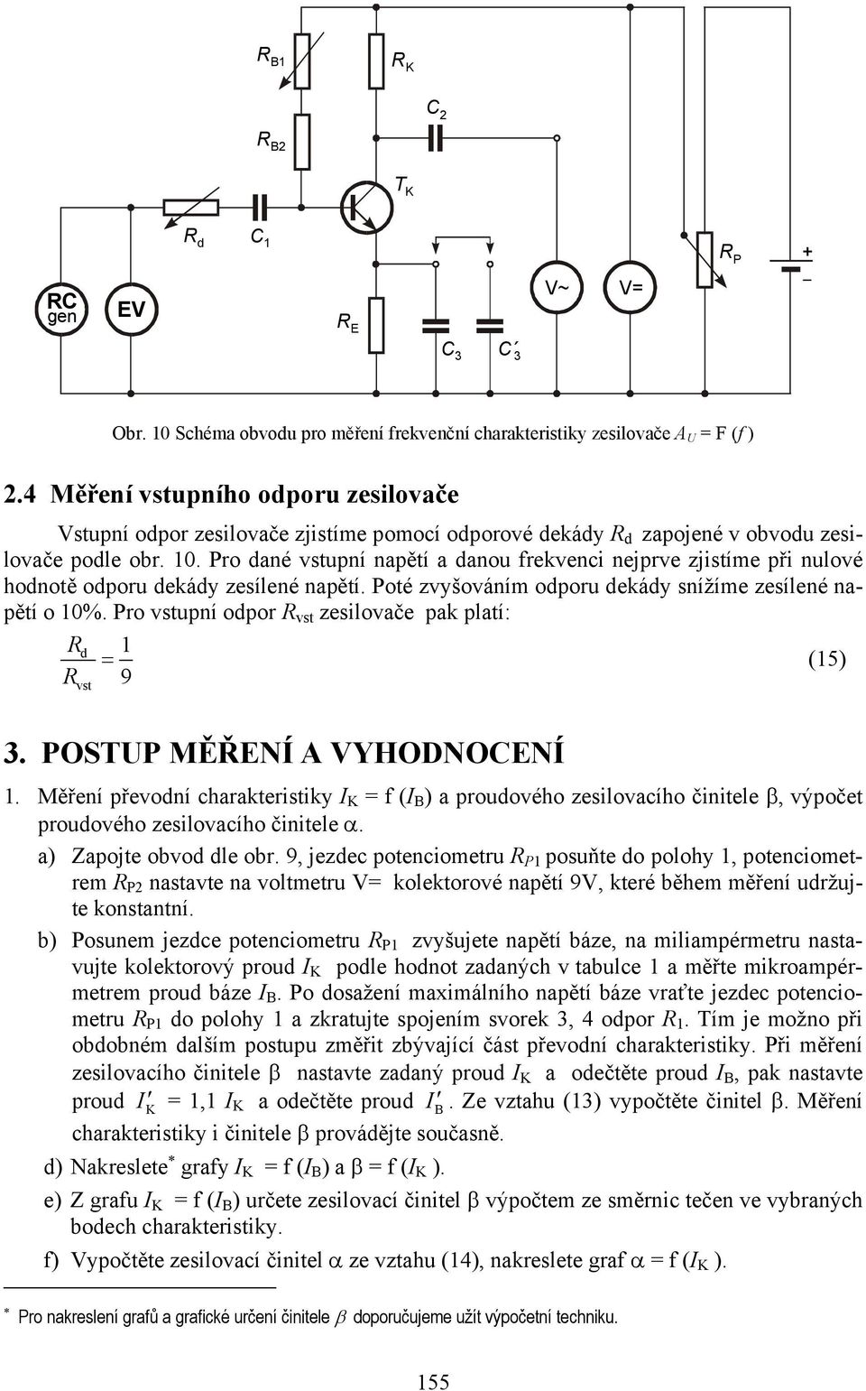 ro dané vstupní napětí a danou frekvenci nejprve zjistíme při nulové hodnotě odporu dekády zesílené napětí. oté zvyšováním odporu dekády snížíme zesílené napětí o 0%.