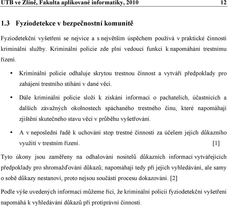 Dále kriminální policie složí k získání informací o pachatelích, účastnících a dalších závažných okolnostech spáchaného trestného činu, které napomáhají zjištění skutečného stavu věcí v průběhu