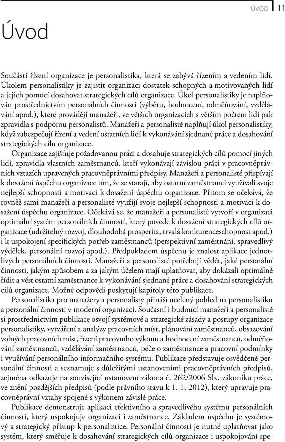 Úkol personalistiky je naplňován prostřednictvím personálních činností (výběru, hodnocení, odměňování, vzdělávání apod.